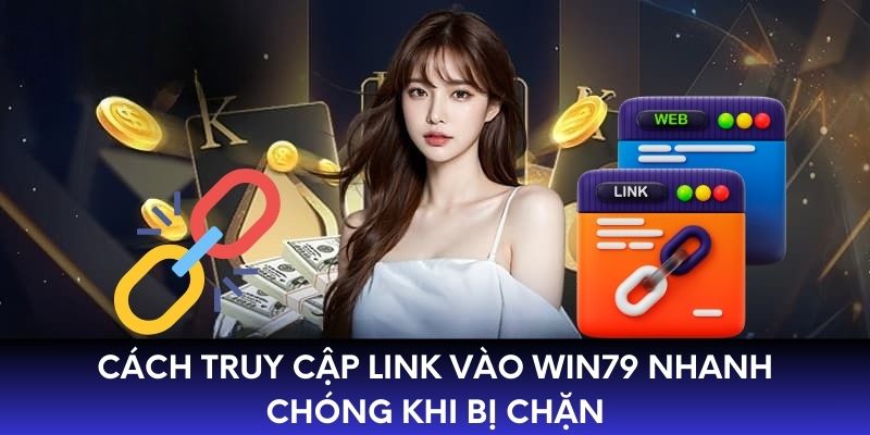 Cách truy cập link vào WIN79 nhanh chóng khi bị chặn