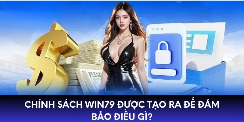 Chính sách WIN79 được tạo ra để đảm bảo điều gì?