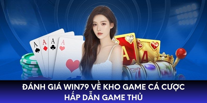 Đánh giá WIN79 về kho game cá cược hấp dẫn game thủ